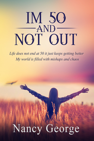 Full Download I'm 50 and not out: Life does not end at 50 it just keeps getting better. My world is filled with mishaps and complete chaos - bring it on. - Nancy George | PDF