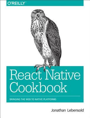 Full Download React Native Cookbook: Bringing the Web to Native Platforms - Jonathan Lebensold | ePub