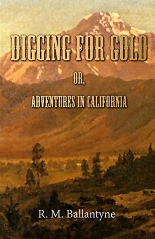 Read Online Digging For Gold; Or, Adventures in California - R.M. Ballantyne | ePub