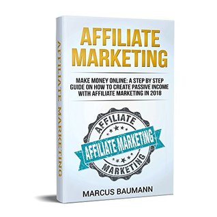 Download Affiliate Marketing: Make Money Online: A Step By Step Guide On How To Create Passive Income With Affiliate Marketing In 2018 - Marcus Baumann file in ePub