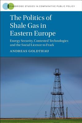 Read The Politics of Shale Gas in Eastern Europe: Energy Security, Contested Technologies and the Social Licence to Frack - Andreas Goldthau | PDF