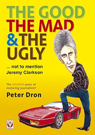 Full Download The good, the mad and the ugly  not to mention Jeremy Clarkson: The golden years of motoring journalism? - Peter Dron file in PDF