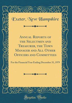 Read Annual Reports of the Selectmen and Treasurer, the Town Manager and All Other Officers and Committees: For the Financial Year Ending December 31, 1979 (Classic Reprint) - Exeter New Hampshire file in PDF