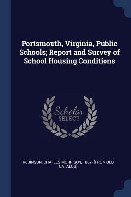 Read Online Portsmouth, Virginia, Public Schools; Report and Survey of School Housing Conditions - Charles Morrison Robinson | PDF