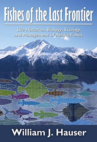 Read Fishes of the Last Frontier: Life Histories, Biology, Ecology, and Management of Alaska's Fishes - Bill Hauser | PDF