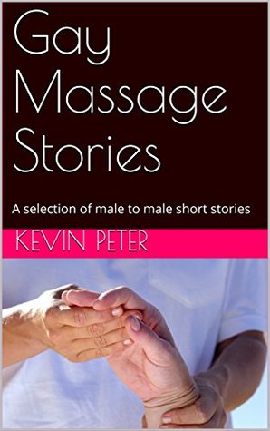 Download Gay Massage Stories: A selection of male to male short stories - Kevin Peter | PDF