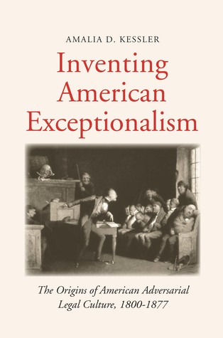 Read Online Inventing American Exceptionalism: The Origins of American Adversarial Legal Culture, 1800-1877 - Amalia D. Kessler | ePub