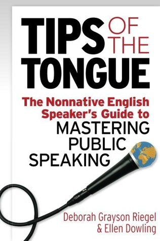 Read Online Tips of the Tongue: The Nonnative English Speaker's Guide to Mastering Public Speaking - Deborah Grayson Riegel | PDF