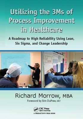 Read Online Utilizing the 3ms of Process Improvement in Healthcare: A Roadmap to High Reliability Using Lean, Six Sigma, and Change Leadership - Richard Morrow file in ePub