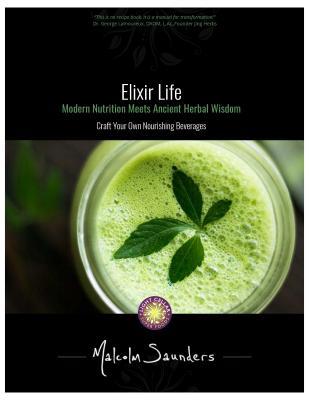 Read Online Elixir Life: Modern Nutrition Meets Ancient Herbal Wisdom - Malcolm Saunders | ePub