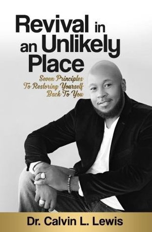 Read Revival in an Unlikely Place: Restoring Yourself Back to You - Dr. Calvin L Lewis | PDF