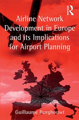 Read Online Airline Network Development in Europe and its Implications for Airport Planning - Guillaume Burghouwt | ePub