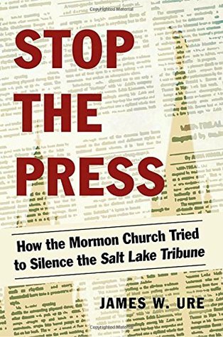 Full Download Stop the Press: How the Mormon Church Tried to Silence the Salt Lake Tribune - James W. Ure | ePub