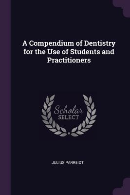 Download A Compendium of Dentistry for the Use of Students and Practitioners - Julius Parreidt file in PDF