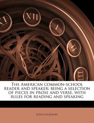 Read The American common-school reader and speaker: being a selection of pieces in prose and verse, with rules for reading and speaking - John Goldsbury file in PDF