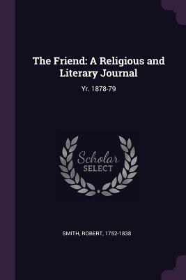 Read Online The Friend: A Religious and Literary Journal: Yr. 1878-79 - Robert Smith | PDF