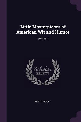 Read Online Little Masterpieces of American Wit and Humor; Volume 4 - Anonymous | ePub