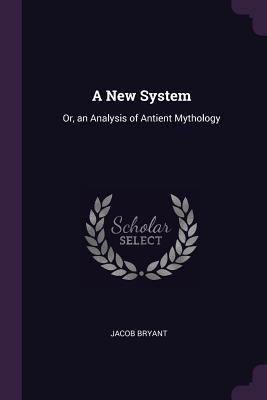 Full Download A New System: Or, an Analysis of Antient Mythology - Jacob Bryant file in PDF