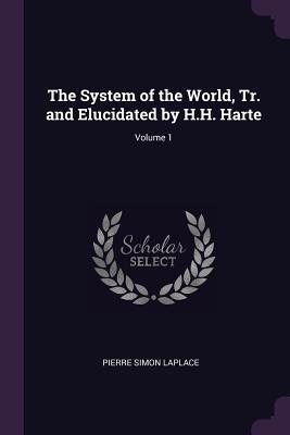 Read The System of the World, Tr. and Elucidated by H.H. Harte; Volume 1 - Pierre-Simon Laplace | PDF