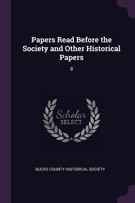 Full Download Papers Read Before the Society and Other Historical Papers: 8 - Bucks County Historical Society file in PDF