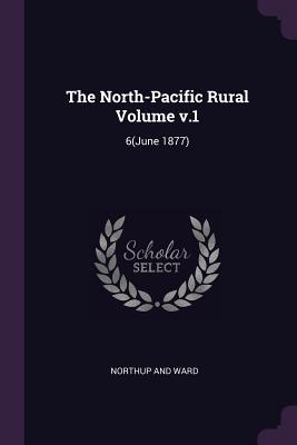 Full Download The North-Pacific Rural Volume V.1: 6(june 1877) - Northup And Ward | PDF
