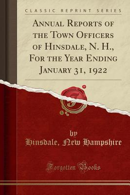 Download Annual Reports of the Town Officers of Hinsdale, N. H., for the Year Ending January 31, 1922 (Classic Reprint) - Hinsdale New Hampshire | ePub