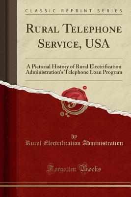 Read Online Rural Telephone Service, USA: A Pictorial History of Rural Electrification Administration's Telephone Loan Program (Classic Reprint) - Rural Electrification Administration file in ePub