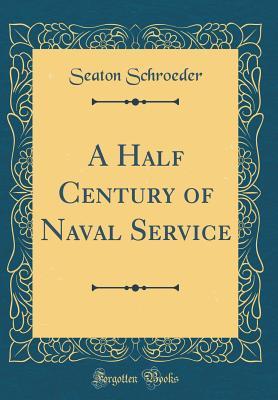Read Online A Half Century of Naval Service (Classic Reprint) - Seaton Schroeder file in PDF