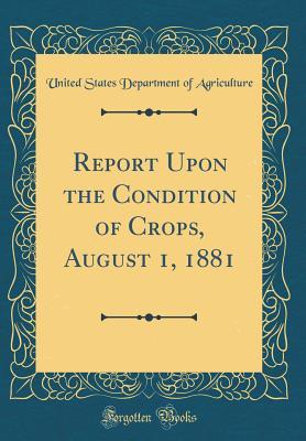 Full Download Report Upon the Condition of Crops, August 1, 1881 (Classic Reprint) - U.S. Department of Agriculture file in ePub