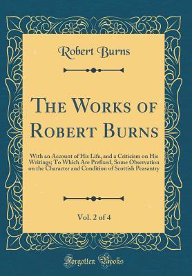 Read Online The Works of Robert Burns, Vol. 2 of 4: With an Account of His Life, and a Criticism on His Writings; To Which Are Prefixed, Some Observation on the Character and Condition of Scottish Peasantry (Classic Reprint) - Robert Burns | ePub