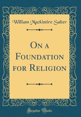 Full Download On a Foundation for Religion (Classic Reprint) - William Mackintire Salter | ePub