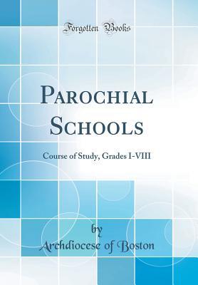 Full Download Parochial Schools: Course of Study, Grades I-VIII (Classic Reprint) - Archdiocese of Boston | ePub