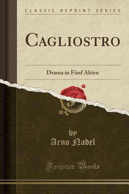 Read Online Cagliostro: Drama in F�nf Akten (Classic Reprint) - Arno Nadel | ePub