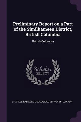 Full Download Preliminary Report on a Part of the Similkameen District, British Columbia: British Columbia - Charles Camsell | PDF