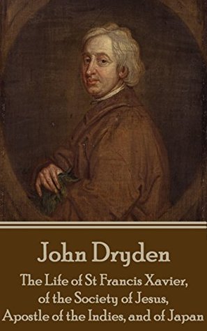 Full Download The Life of St Francis Xavier, of the Society of Jesus, Apostle of the Indies, and of Japan - John Dryden file in PDF