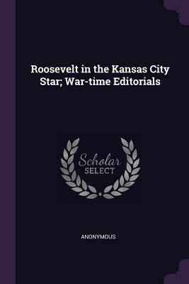 Full Download Roosevelt in the Kansas City Star; War-Time Editorials - Anonymous file in ePub