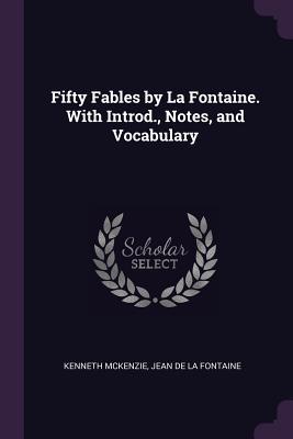 Download Fifty Fables by La Fontaine. with Introd., Notes, and Vocabulary - Kenneth McKenzie | PDF