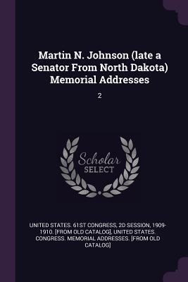 Download Martin N. Johnson (Late a Senator from North Dakota) Memorial Addresses: 2 - 2d Session United States 61st Congress file in ePub