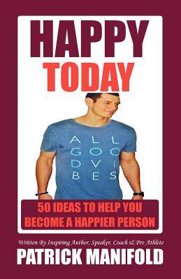Full Download Happy Today: 50 Ideas To Help You Become A Happier Person - Patrick Manifold | PDF