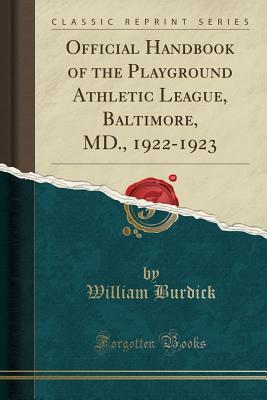 Full Download Official Handbook of the Playground Athletic League, Baltimore, MD., 1922-1923 (Classic Reprint) - William Burdick | ePub