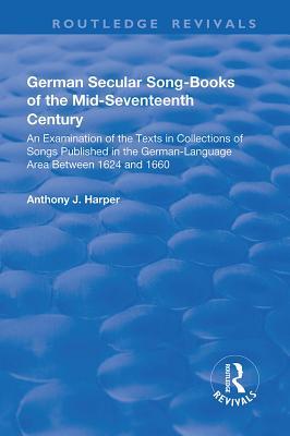 Read German Secular Song-Books of the Mid-Seventeenth Century: An Examination of the Texts in Collections of Songs Published in the German-Language Area Between 1624 and 1660: An Examination of the Texts in Collections of Songs Published in the German-Langu - Anthony J Harper | ePub