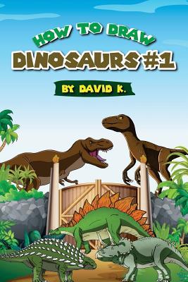 Full Download How to Draw Dinosaurs #1: The Step-By-Step Dinosaur Drawing Book - David K. file in PDF