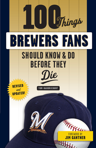 Read Online 100 Things Brewers Fans Should Know Do Before They Die - Tom Haudricourt | PDF