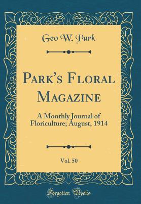 Full Download Park's Floral Magazine, Vol. 50: A Monthly Journal of Floriculture; August, 1914 (Classic Reprint) - Geo W Park | PDF