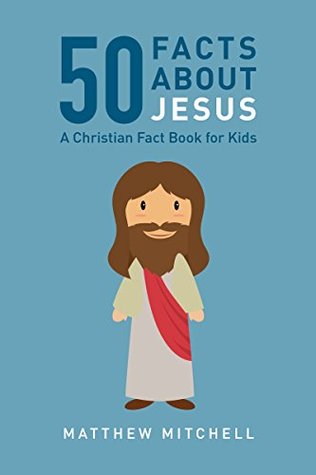 Download 50 Facts About Jesus: A Christian Fact Book for Kids - Matthew Mitchell | PDF