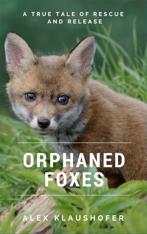Download Orphaned Foxes: A True Tale of Rescue and Release - Alex Klaushofer | ePub