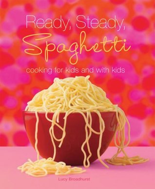 Full Download Ready, Steady, Spaghetti: Cooking For Kids And With Kids - Lucy Broadhurst | ePub
