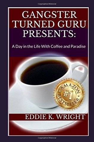 Read Gangster Turned Guru Presents: A Day in the Life with Coffee and Paradise - Eddie K. Wright file in ePub
