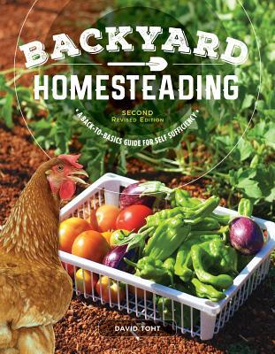 Full Download Backyard Homesteading, Second Revised Edition: A Back-To-Basics Guide for Self-Sufficiency - David Toht file in PDF