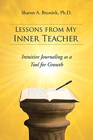 Read Online Lessons from My Inner Teacher: Intuitive Journaling as a Tool for Growth - Sharon A. Brunink | ePub